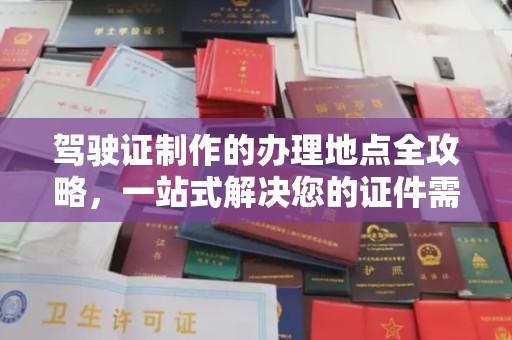 大寮驾驶证制作的办理地点全攻略，一站式解决您的证件需求