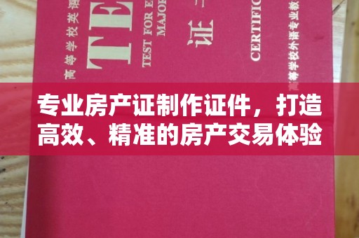 大寮专业房产证制作证件，打造高效、精准的房产交易体验