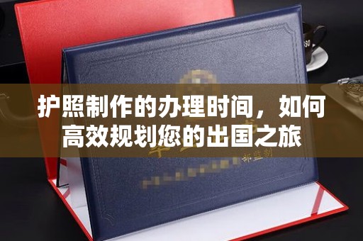 大寮护照制作的办理时间，如何高效规划您的出国之旅