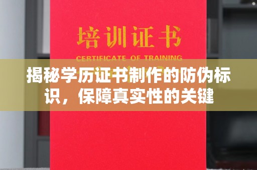 大寮揭秘学历证书制作的防伪标识，保障真实性的关键