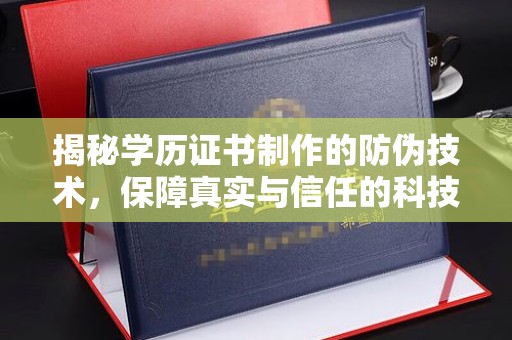 大寮揭秘学历证书制作的防伪技术，保障真实与信任的科技力量