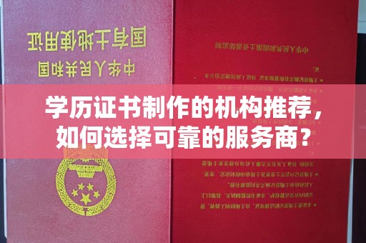 大寮学历证书制作的机构推荐，如何选择可靠的服务商？