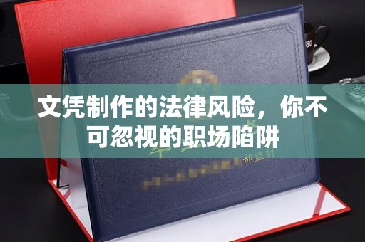 大寮文凭制作的法律风险，你不可忽视的职场陷阱