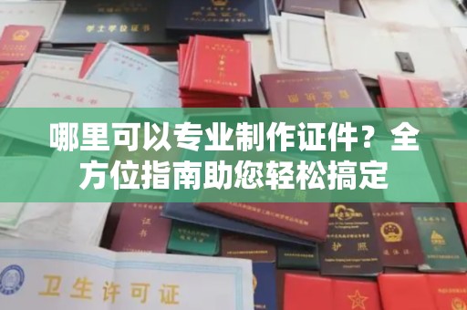 大寮哪里可以专业制作证件？全方位指南助您轻松搞定